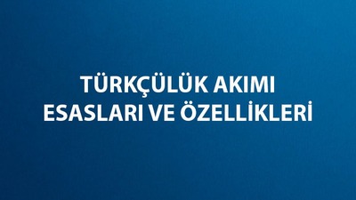 Türkçülük akımı esasları ve özellikleri