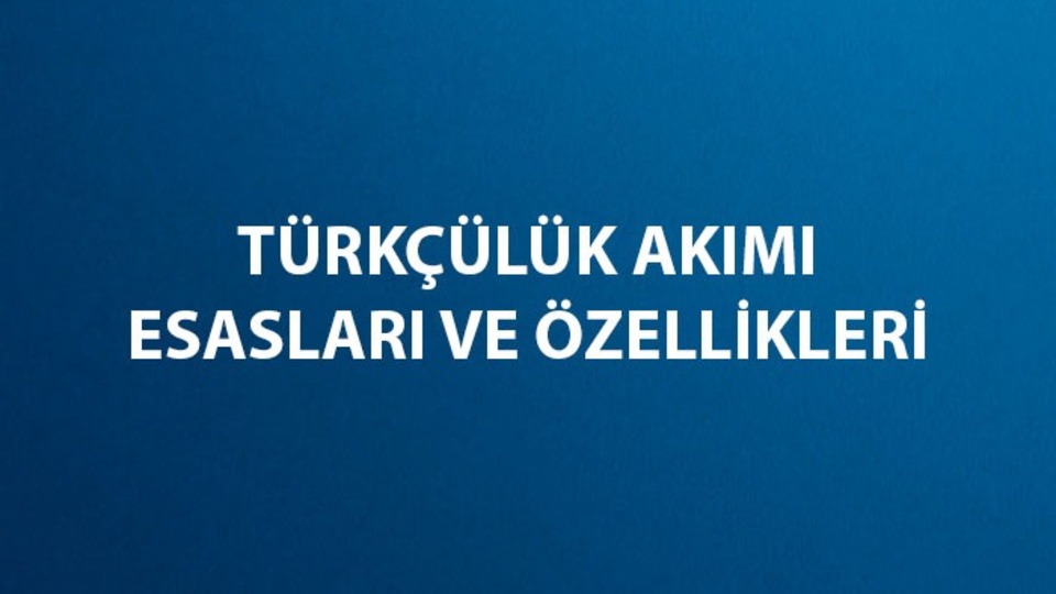 Türkçülük akımı esasları ve özellikleri