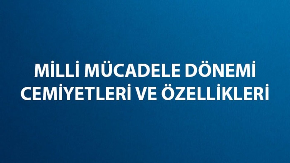 Milli Mücadele Dönemi cemiyetleri ve özellikleri