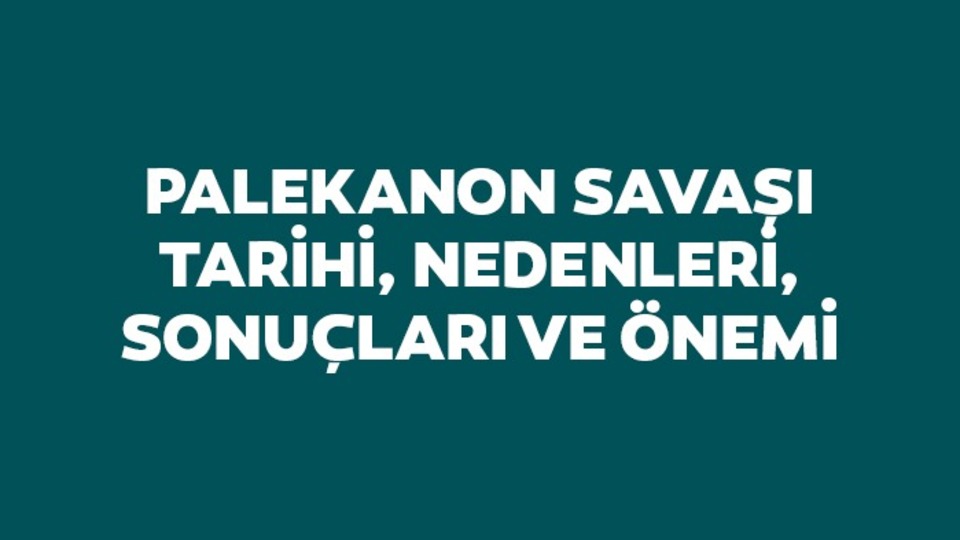 Palekanon Savaşı tarihi, nedenleri, sonuçları ve önemi