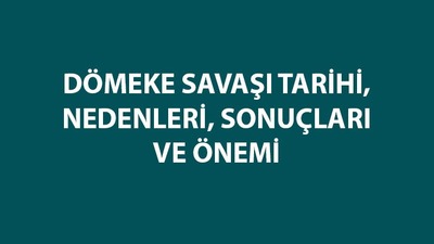 Dömeke Savaş tarihi, nedenleri, sonuçları ve özeti