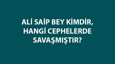 Ali Saip Bey kimdir ve hangi cephede savaşmıştır?