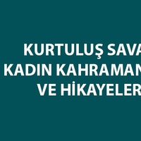 Kurtuluş Savaşı kadın kahramanları kimler?