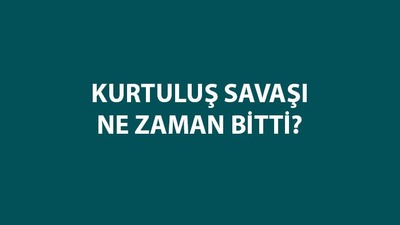 Kurtuluş Savaşı ne zaman bitti?