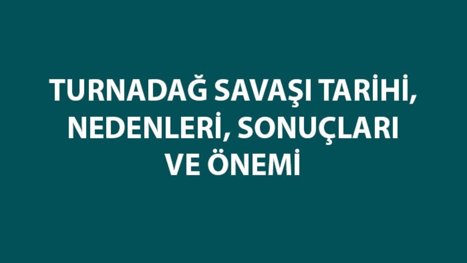 Turnadağ Savaş tarihi, nedenleri, sonuçları ve özeti