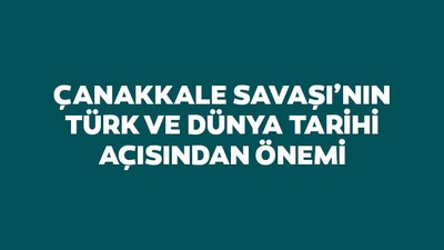 Çanakkale Savaşı'nın Türk tarihindeki önemi