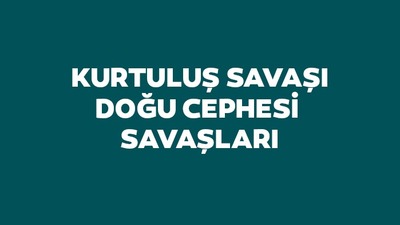 Kurtuluş Savaşı Doğu Cephesi Savaşları