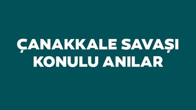 Çanakkale Savaşı'nın kahramanlarının anıları