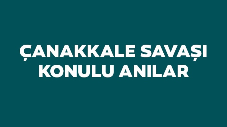 Çanakkale Savaşı'nın kahramanlarının anıları