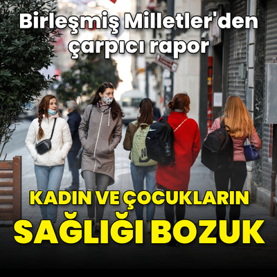 BM'den çarpıcı rapor! Kadın ve çocukların sağlığı bozuk