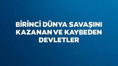 1. Dünya Savaşını kazanan ve kaybeden devletler