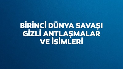 Birinci Dünya Savaşı gizli antlaşmalar ve isimleri
