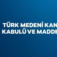 Türk Medeni Kanunu kabulü ve maddeleri
