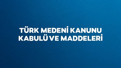 Türk Medeni Kanunu kabulü ve maddeleri