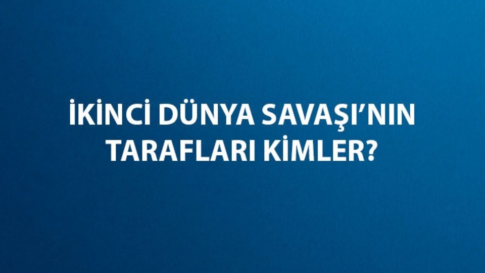 2. Dünya Savaşı tarafları kimler?