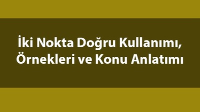 İki nokta nerelerde ve nasıl kullanılır?
