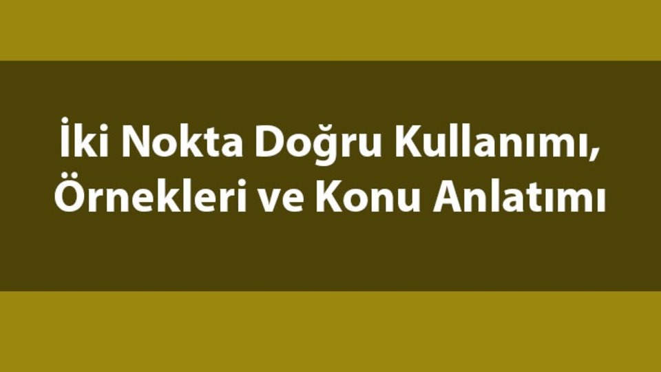 İki nokta nerelerde ve nasıl kullanılır?