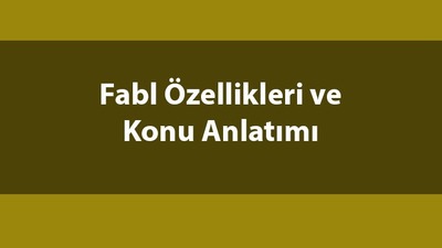 Fabl nedir, ne demek ve özellikleri neler?
