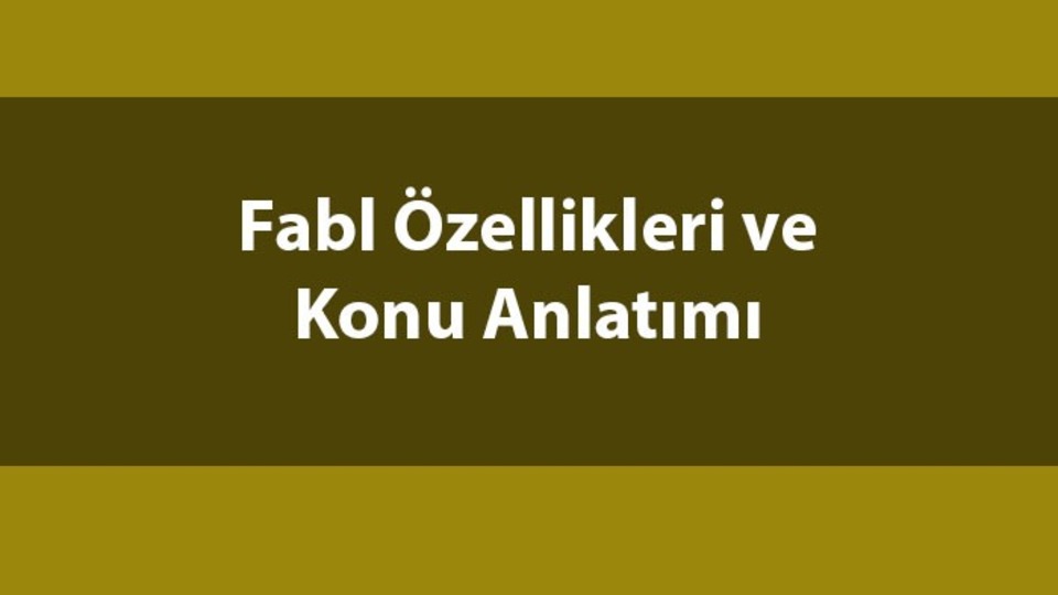 Fabl nedir, ne demek ve özellikleri neler?