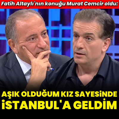 "Aşık olduğum kız sayesinde İstanbul'a geldim"