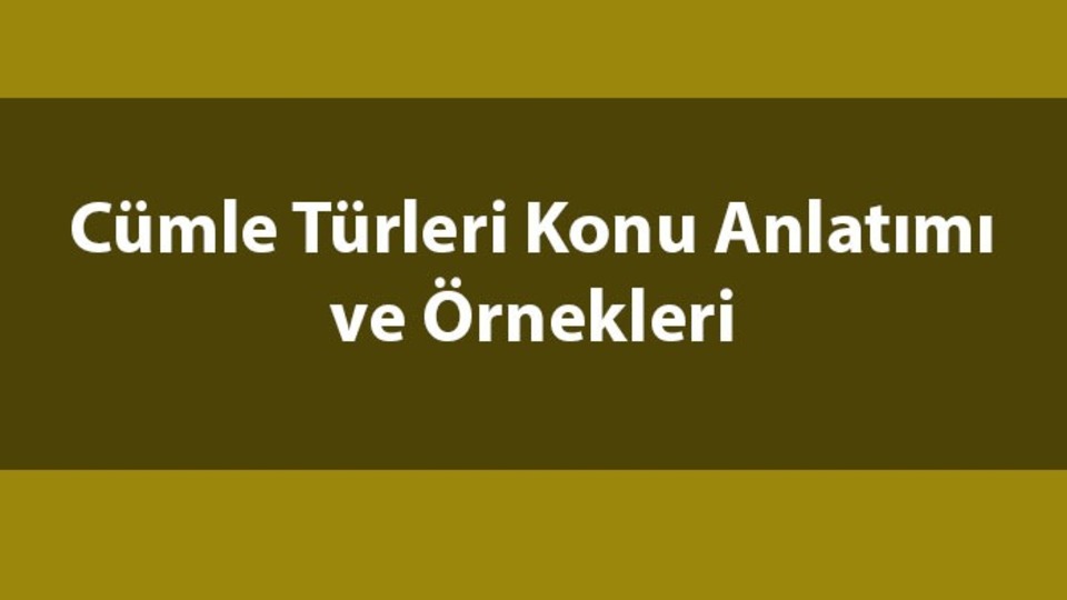 Cümle türleri nedir, örnekleri nelerdir?
