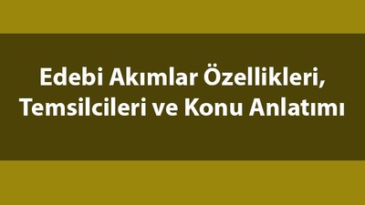 Edebi akımlar ve özellikleri