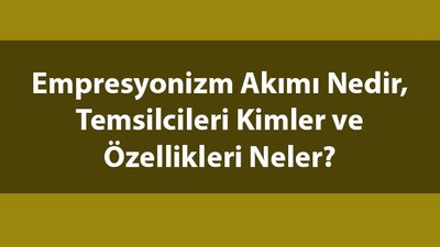 Empresyonizm nedir, temsilcileri kimlerdir?