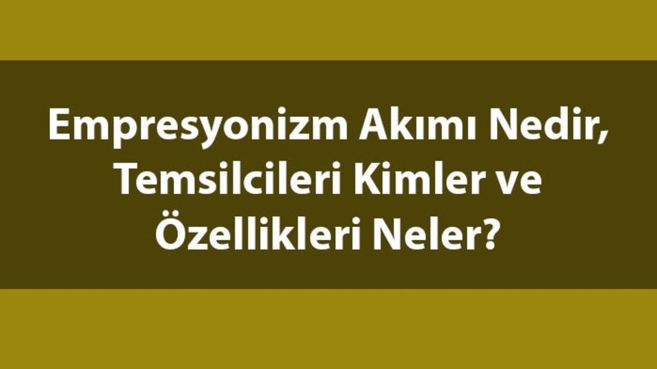 Empresyonizm nedir, temsilcileri kimlerdir?