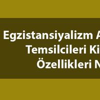 Egzistansiyalizm nedir, temsilcileri kimler?