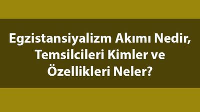 Egzistansiyalizm nedir, temsilcileri kimler?