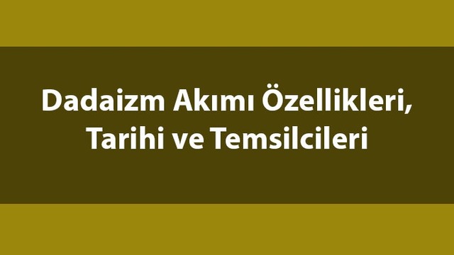 Dadaizm nedir, temsilcileri kimlerdir?