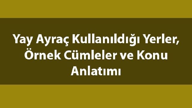 Yay ayraç kullanıldığı yerler