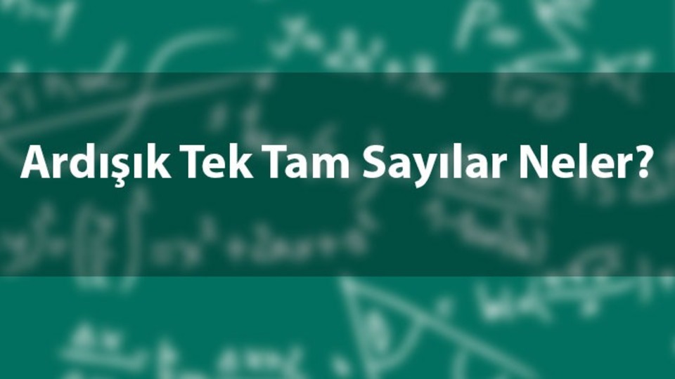 Ardışık tek tam sayılar neler?