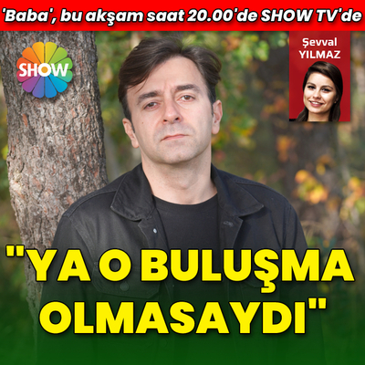 "Ya o buluşma olmasaydı"