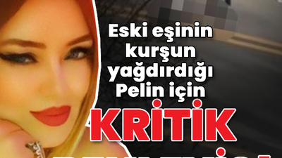 Eski eşinin kurşun yağdırdığı Pelin için kritik bekleyiş!