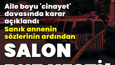 Aile boyu 'cinayet' davasında karar açıklandı