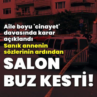 Aile boyu 'cinayet' davasında karar açıklandı