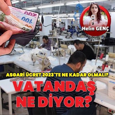 Vatandaş ne diyor? Asgari ücret 2023'te ne kadar olmalı?
