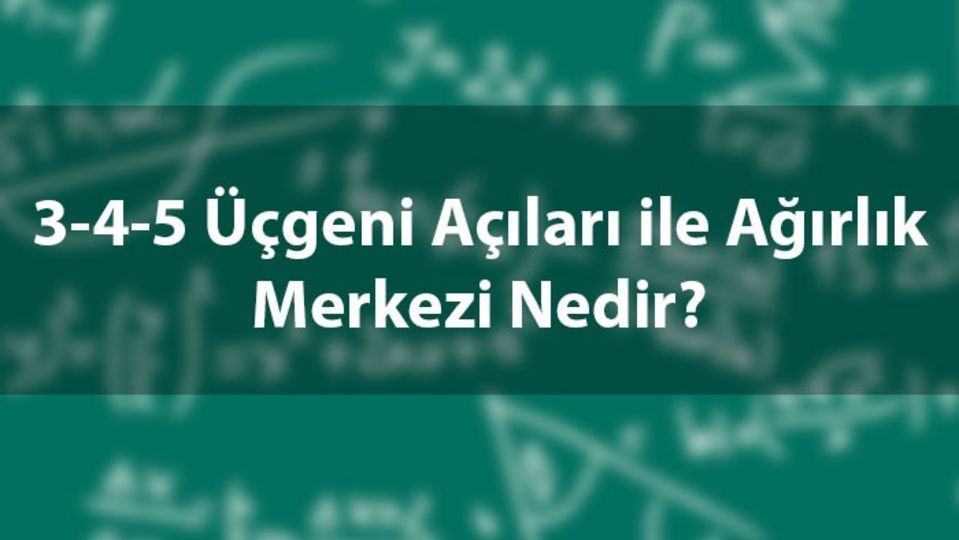 3 4 5 üçgeni özellikleri nelerdir?