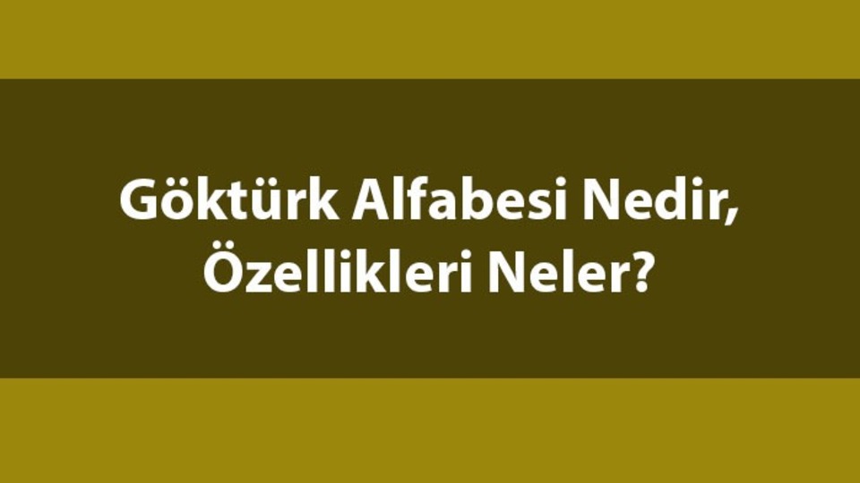 Göktürk alfabesi nedir, özellikleri nelerdir?