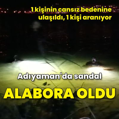 Adıyaman'da sandal alabora oldu: 1 ölü, 1 kayıp