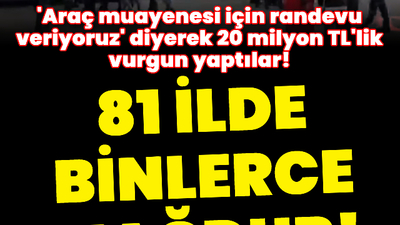 'Araç muayenesi için randevu veriyoruz' diyerek vurgun yaptılar!