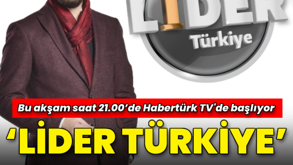 'Lider Türkiye' bu akşam Habertürk TV'de başlayacak