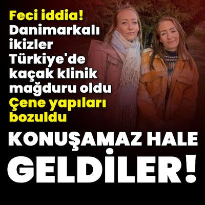 Danimarkalı ikizler Türkiye'de kaçak klinik mağduru oldu!