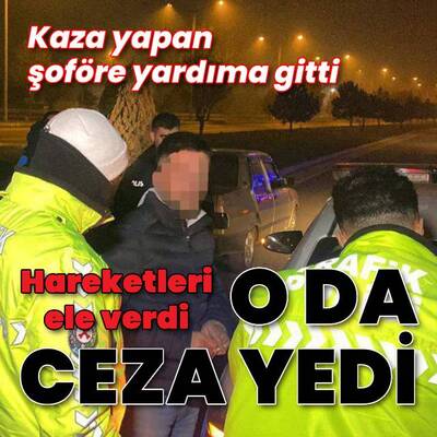 Kazaya yardıma gitti, ceza yedi!