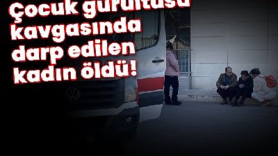 Feci iddia! Çocuk gürültüsü kavgasında darp edilen kadın öldü