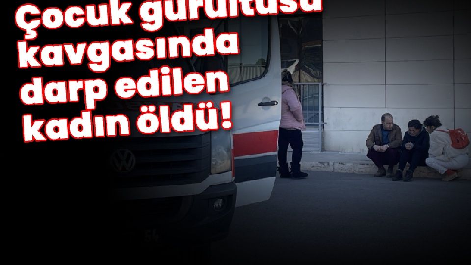 Feci iddia! Çocuk gürültüsü kavgasında darp edilen kadın öldü