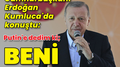 Cumhurbaşkanı Erdoğan: Putin'e dedim ki; beni mahcup etme