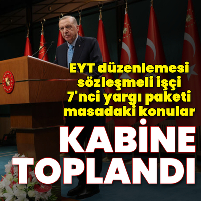 Kabine toplantısı! EYT, sözleşmeli işçi, enflasyon masadaki konular