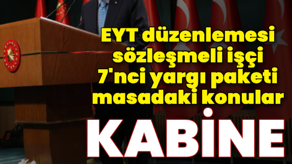 Kabine toplantısı! EYT, sözleşmeli işçi, enflasyon masadaki konular